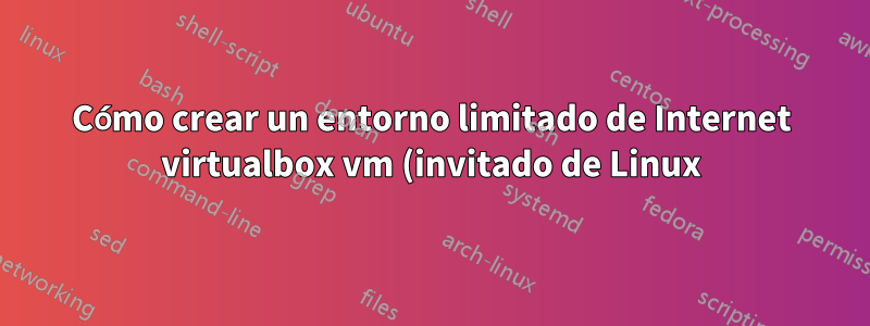 Cómo crear un entorno limitado de Internet virtualbox vm (invitado de Linux) en un host extensible de Debian
