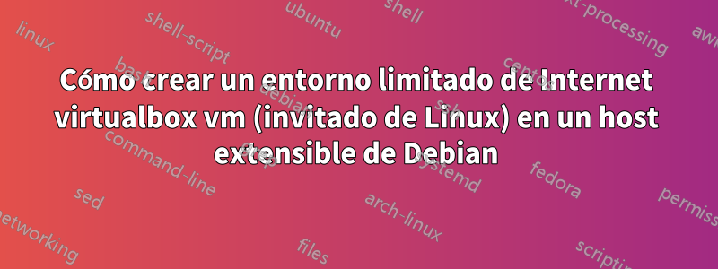 Cómo crear un entorno limitado de Internet virtualbox vm (invitado de Linux) en un host extensible de Debian