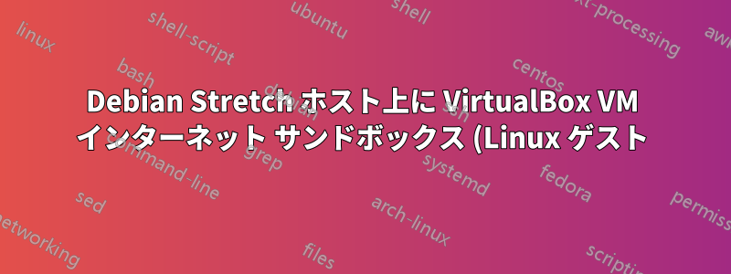 Debian Stretch ホスト上に VirtualBox VM インターネット サンドボックス (Linux ゲスト) を作成する方法
