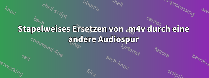 Stapelweises Ersetzen von .m4v durch eine andere Audiospur