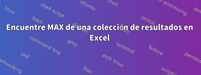 Encuentre MAX de una colección de resultados en Excel