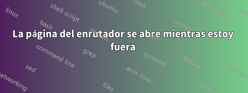 La página del enrutador se abre mientras estoy fuera