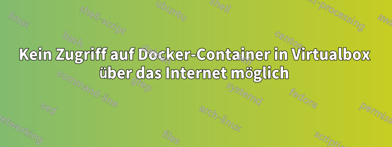 Kein Zugriff auf Docker-Container in Virtualbox über das Internet möglich