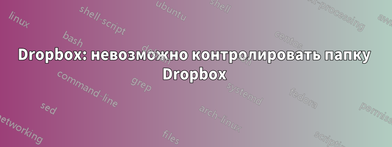Dropbox: невозможно контролировать папку Dropbox