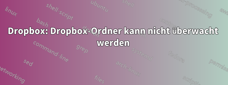 Dropbox: Dropbox-Ordner kann nicht überwacht werden