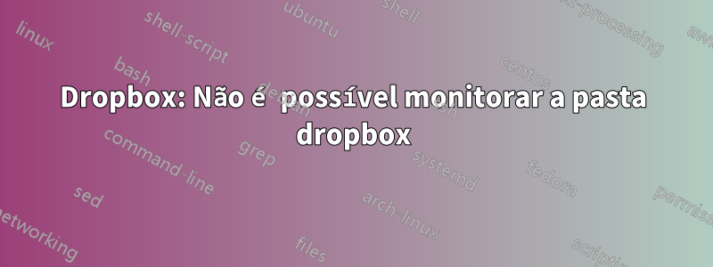 Dropbox: Não é possível monitorar a pasta dropbox
