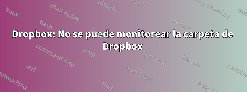 Dropbox: No se puede monitorear la carpeta de Dropbox