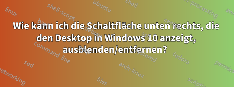 Wie kann ich die Schaltfläche unten rechts, die den Desktop in Windows 10 anzeigt, ausblenden/entfernen? 