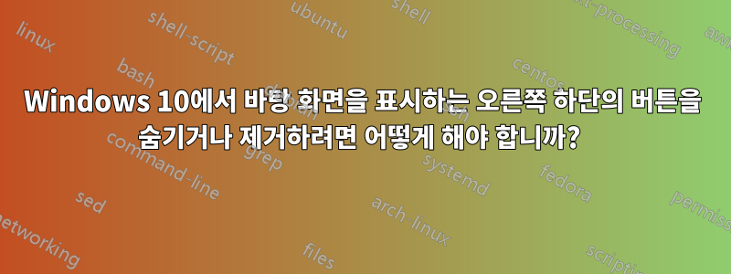 Windows 10에서 바탕 화면을 표시하는 오른쪽 하단의 버튼을 숨기거나 제거하려면 어떻게 해야 합니까? 
