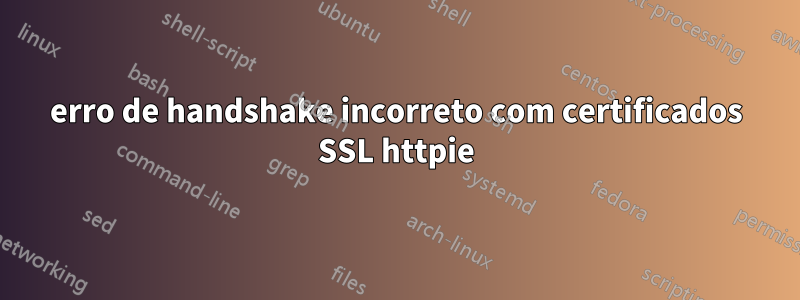 erro de handshake incorreto com certificados SSL httpie