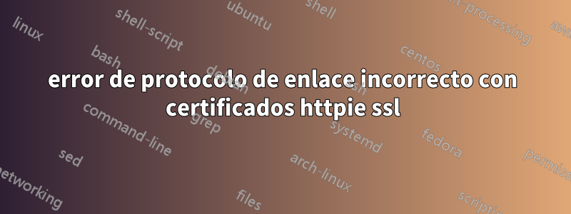 error de protocolo de enlace incorrecto con certificados httpie ssl