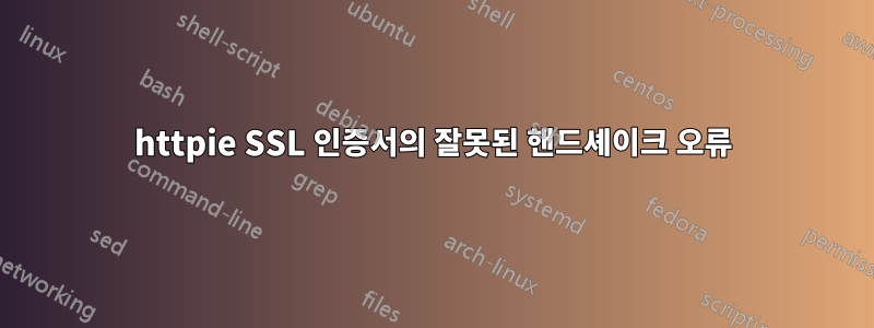 httpie SSL 인증서의 잘못된 핸드셰이크 오류