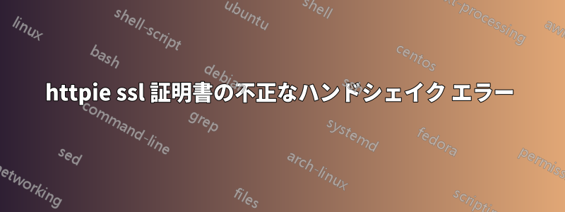 httpie ssl 証明書の不正なハンドシェイク エラー