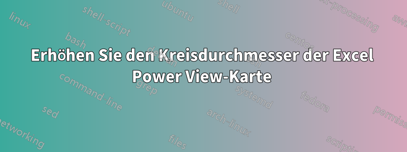 Erhöhen Sie den Kreisdurchmesser der Excel Power View-Karte