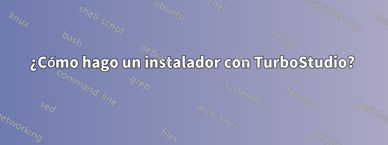 ¿Cómo hago un instalador con TurboStudio?