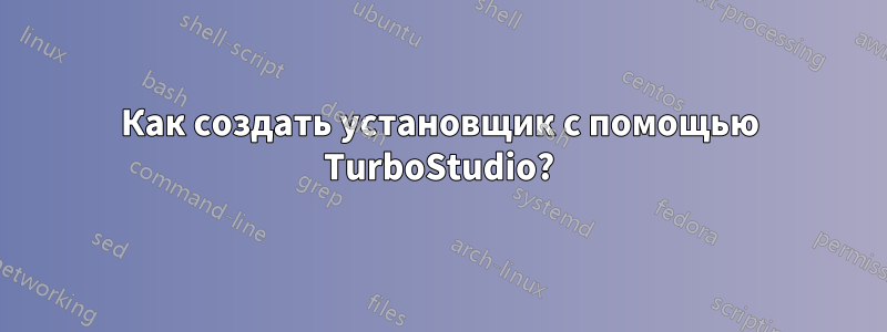 Как создать установщик с помощью TurboStudio?