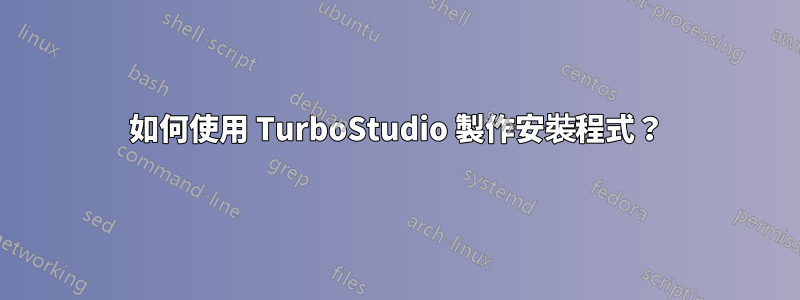 如何使用 TurboStudio 製作安裝程式？