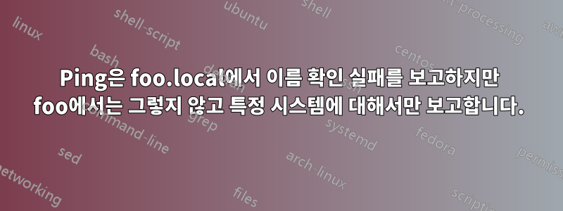 Ping은 foo.local에서 이름 확인 실패를 보고하지만 foo에서는 그렇지 않고 특정 시스템에 대해서만 보고합니다.