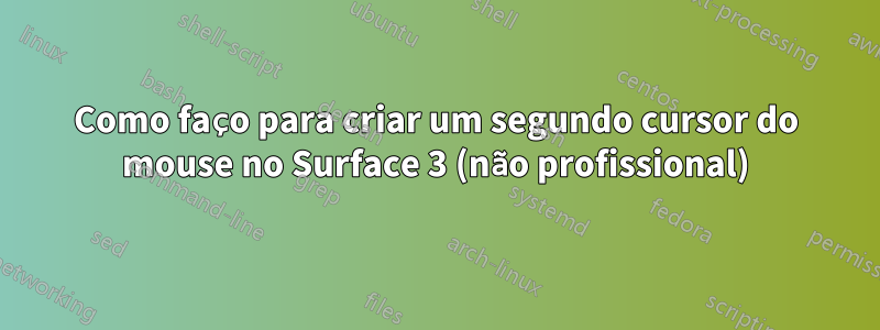 Como faço para criar um segundo cursor do mouse no Surface 3 (não profissional)