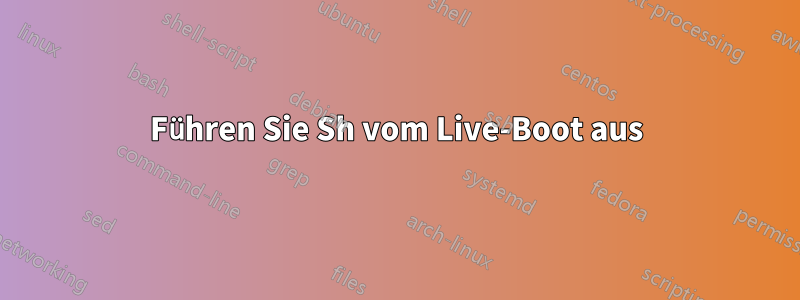 Führen Sie Sh vom Live-Boot aus