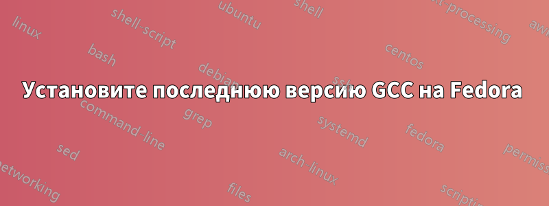Установите последнюю версию GCC на Fedora