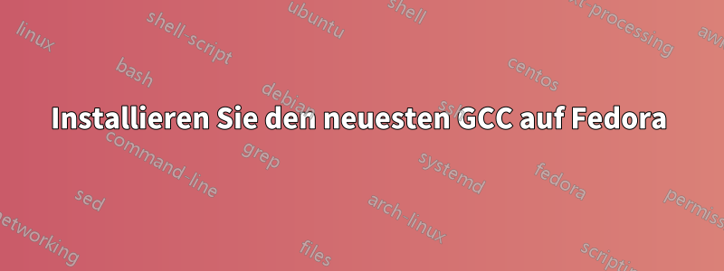 Installieren Sie den neuesten GCC auf Fedora