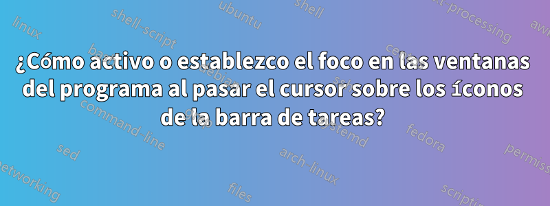¿Cómo activo o establezco el foco en las ventanas del programa al pasar el cursor sobre los íconos de la barra de tareas?