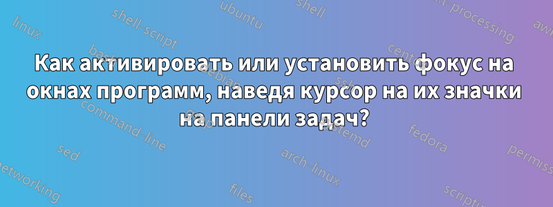 Как активировать или установить фокус на окнах программ, наведя курсор на их значки на панели задач?