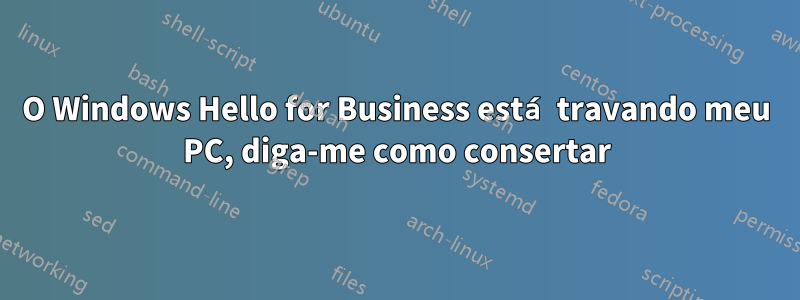 O Windows Hello for Business está travando meu PC, diga-me como consertar