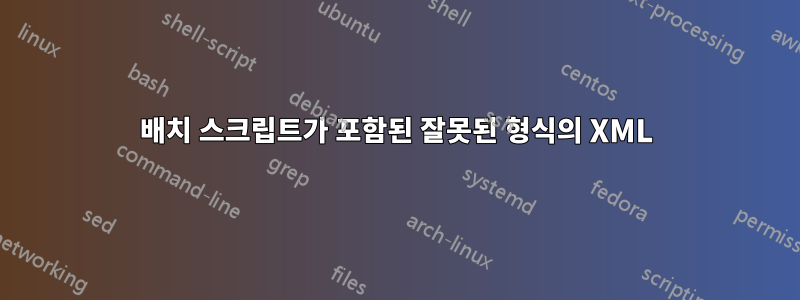배치 스크립트가 포함된 잘못된 형식의 XML