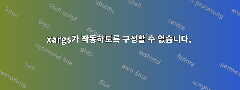 xargs가 작동하도록 구성할 수 없습니다.