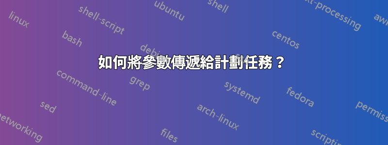 如何將參數傳遞給計劃任務？