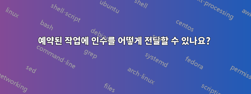 예약된 작업에 인수를 어떻게 전달할 수 있나요?
