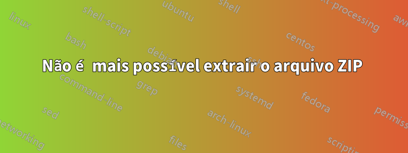 Não é mais possível extrair o arquivo ZIP