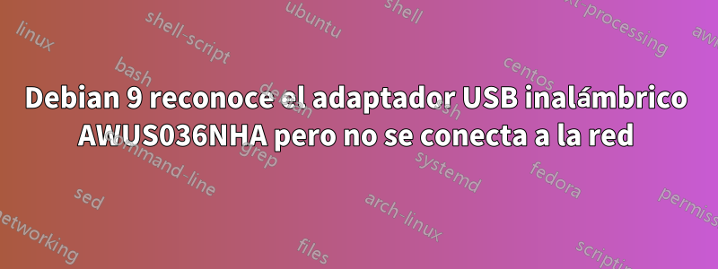 Debian 9 reconoce el adaptador USB inalámbrico AWUS036NHA pero no se conecta a la red