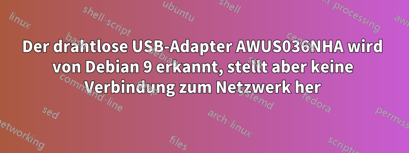 Der drahtlose USB-Adapter AWUS036NHA wird von Debian 9 erkannt, stellt aber keine Verbindung zum Netzwerk her
