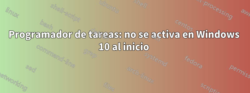 Programador de tareas: no se activa en Windows 10 al inicio