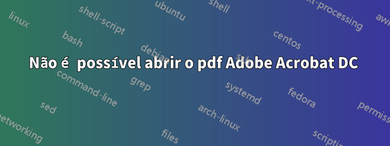 Não é possível abrir o pdf Adobe Acrobat DC