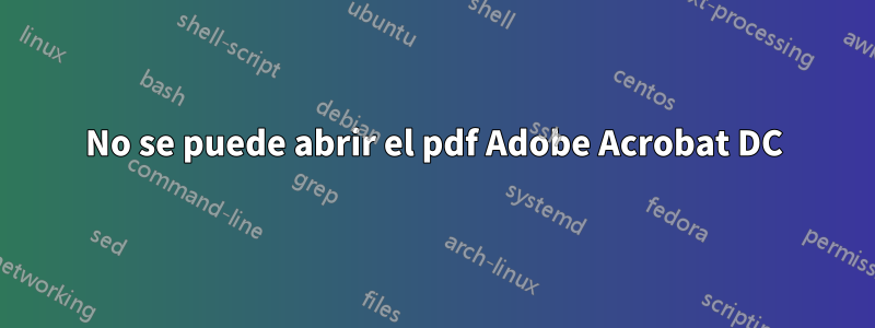 No se puede abrir el pdf Adobe Acrobat DC