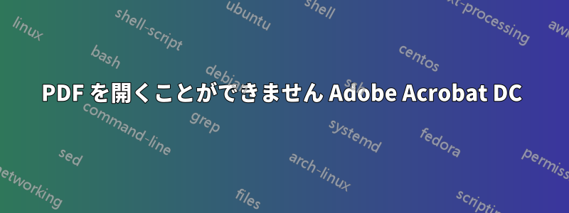 PDF を開くことができません Adob​​e Acrobat DC