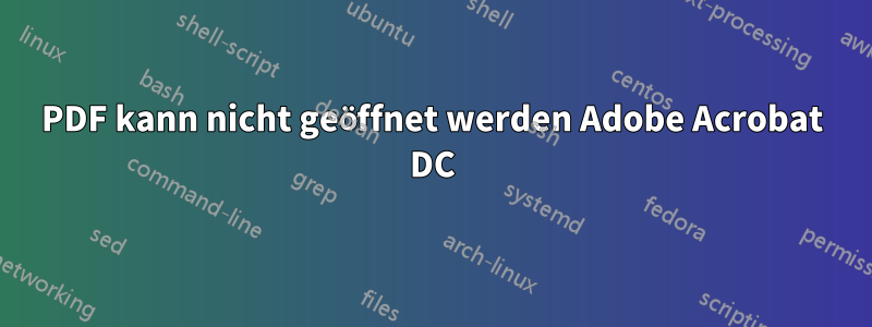 PDF kann nicht geöffnet werden Adobe Acrobat DC