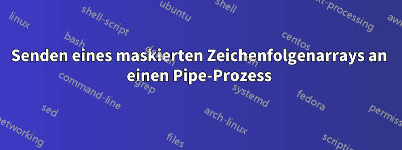 Senden eines maskierten Zeichenfolgenarrays an einen Pipe-Prozess