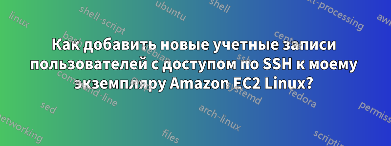 Как добавить новые учетные записи пользователей с доступом по SSH к моему экземпляру Amazon EC2 Linux?