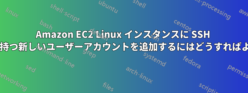 Amazon EC2 Linux インスタンスに SSH アクセスを持つ新しいユーザーアカウントを追加するにはどうすればよいですか?