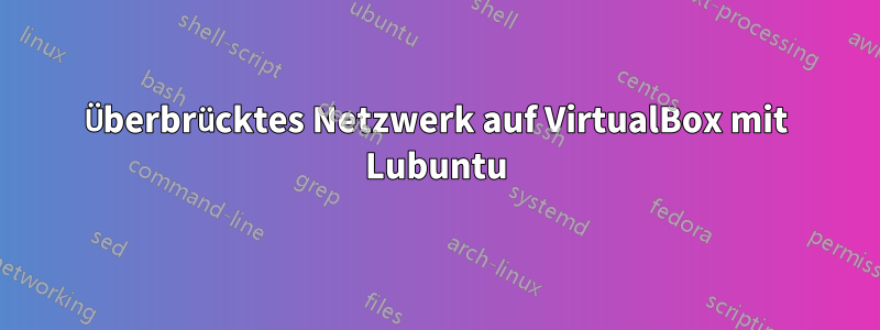 Überbrücktes Netzwerk auf VirtualBox mit Lubuntu