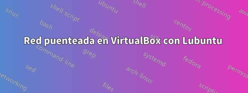 Red puenteada en VirtualBox con Lubuntu