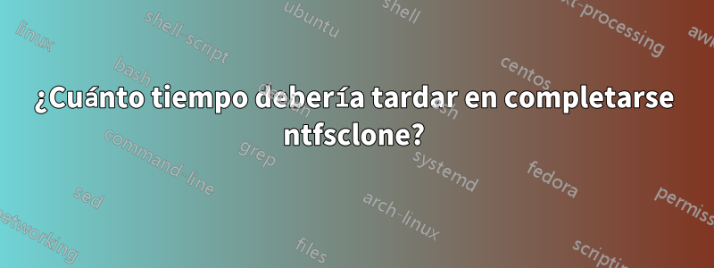 ¿Cuánto tiempo debería tardar en completarse ntfsclone?