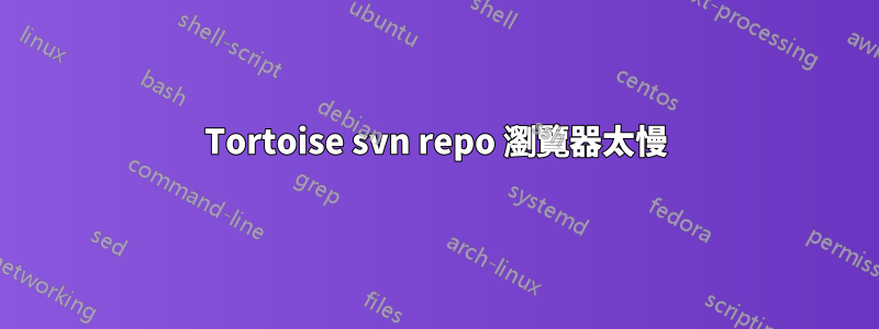 Tortoise svn repo 瀏覽器太慢