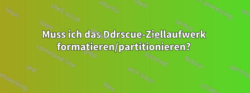 Muss ich das Ddrscue-Ziellaufwerk formatieren/partitionieren?