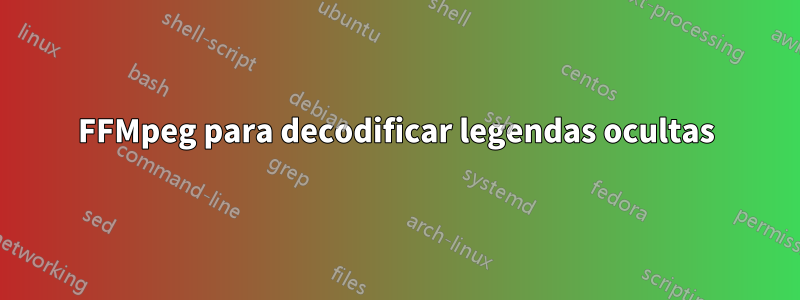 FFMpeg para decodificar legendas ocultas